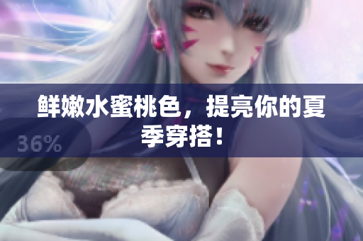 鲜嫩水蜜桃色，提亮你的夏季穿搭！