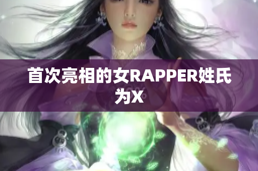 首次亮相的女RAPPER姓氏为X