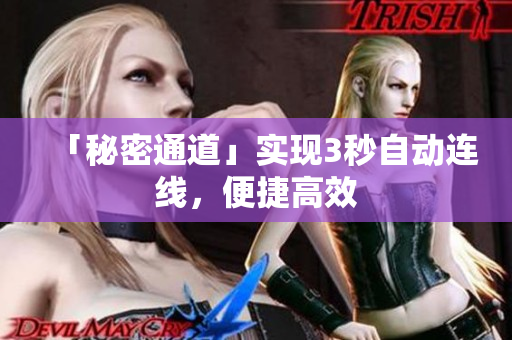 「秘密通道」实现3秒自动连线，便捷高效