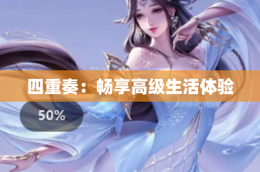 四重奏：畅享高级生活体验