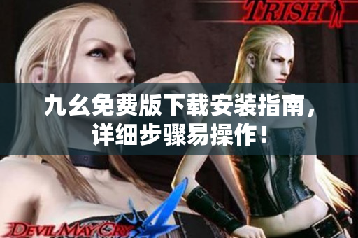 九幺免费版下载安装指南，详细步骤易操作！