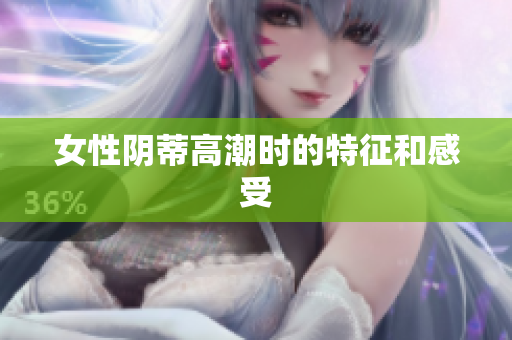 女性阴蒂高潮时的特征和感受
