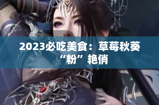 2023必吃美食：草莓秋葵“粉”艳俏