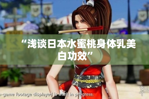 “浅谈日本水蜜桃身体乳美白功效”