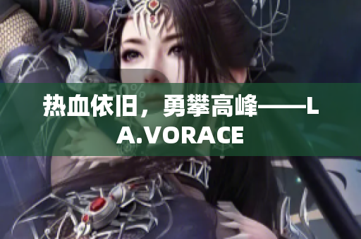 热血依旧，勇攀高峰——LA.VORACE