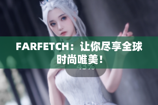 FARFETCH：让你尽享全球时尚唯美！