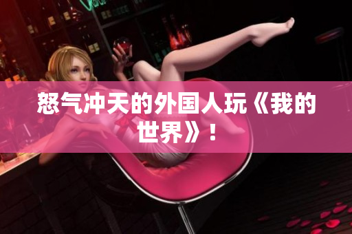 怒气冲天的外国人玩《我的世界》！