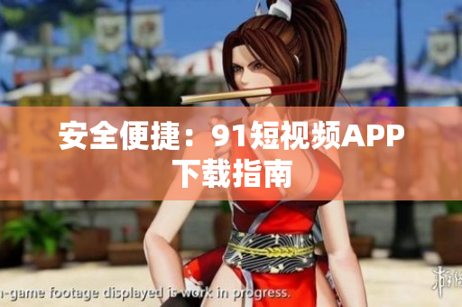 安全便捷：9.1短视频APP下载指南