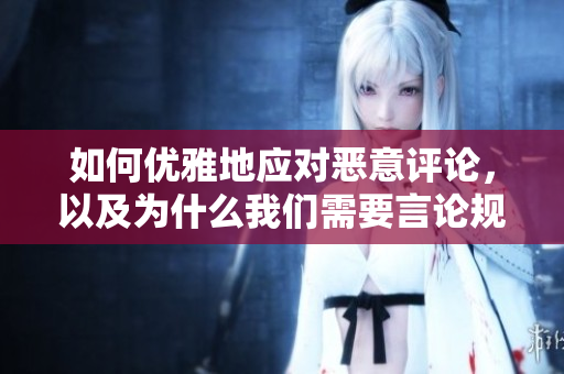 如何优雅地应对恶意评论，以及为什么我们需要言论规范？