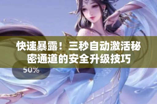 快速暴露！三秒自动激活秘密通道的安全升级技巧