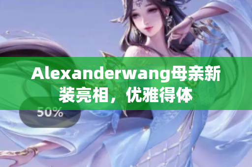 Alexanderwang母亲新装亮相，优雅得体
