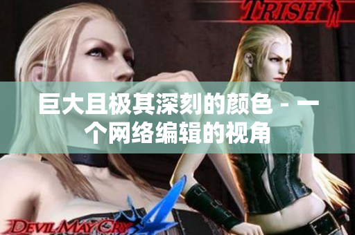 巨大且极其深刻的颜色 - 一个网络编辑的视角