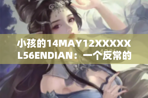 小孩的14MAY12XXXXXL56ENDIAN：一个反常的故事