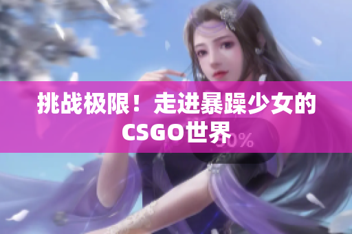 挑战极限！走进暴躁少女的CSGO世界