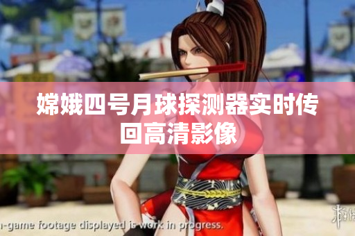 嫦娥四号月球探测器实时传回高清影像