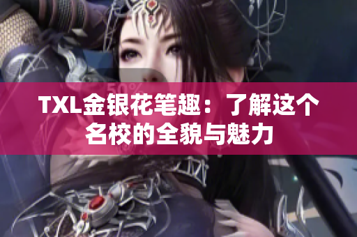 TXL金银花笔趣：了解这个名校的全貌与魅力