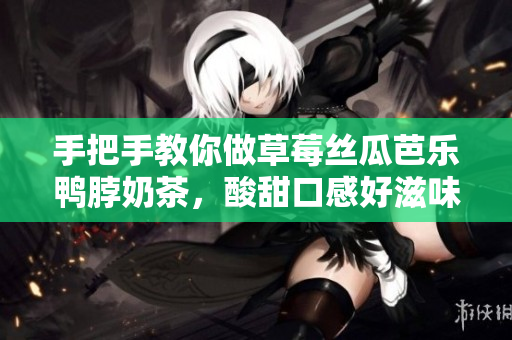 手把手教你做草莓丝瓜芭乐鸭脖奶茶，酸甜口感好滋味！
