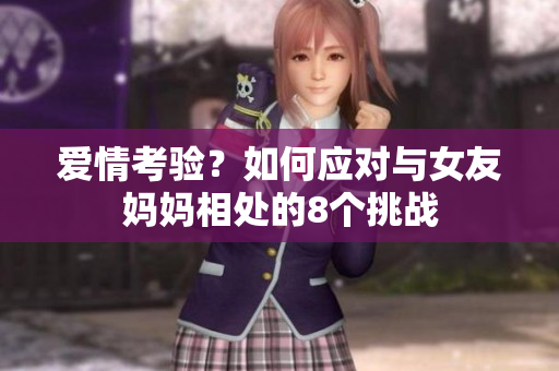 爱情考验？如何应对与女友妈妈相处的8个挑战