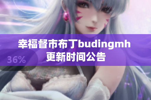 幸福督市布丁budingmh 更新时间公告