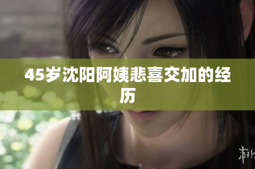 45岁沈阳阿姨悲喜交加的经历