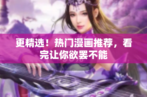 更精选！热门漫画推荐，看完让你欲罢不能