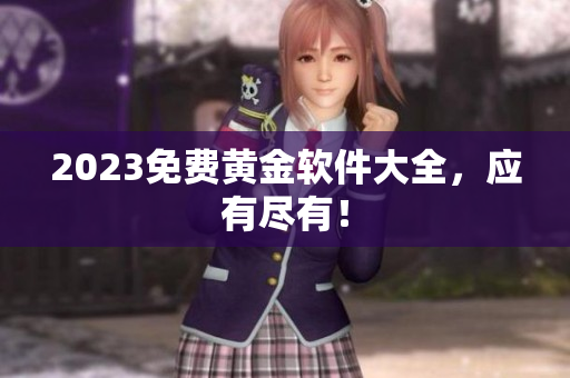 2023免费黄金软件大全，应有尽有！