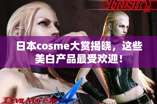 日本cosme大赏揭晓，这些美白产品最受欢迎！