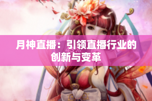 月神直播：引领直播行业的创新与变革