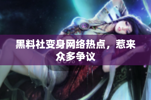 黑料社变身网络热点，惹来众多争议