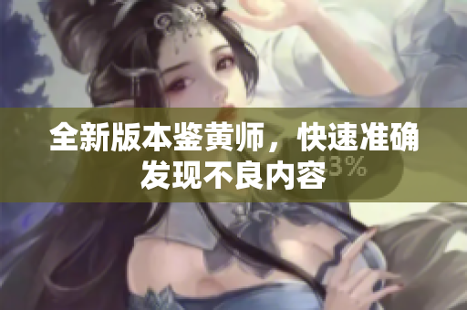 全新版本鉴黄师，快速准确发现不良内容