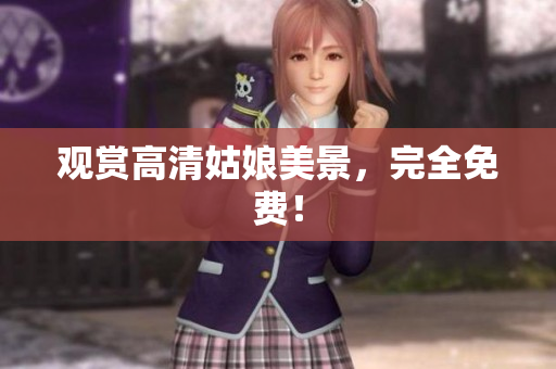 观赏高清姑娘美景，完全免费！