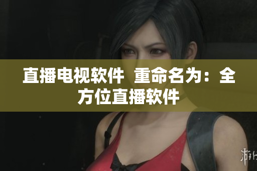 直播电视软件  重命名为：全方位直播软件