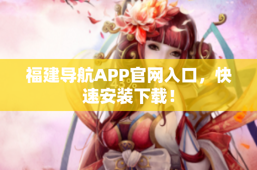 福建导航APP官网入口，快速安装下载！