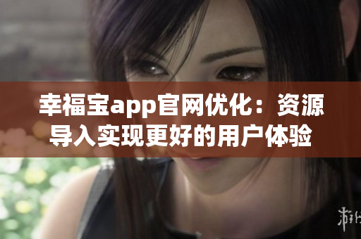 幸福宝app官网优化：资源导入实现更好的用户体验