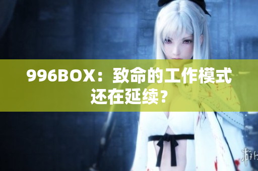 996BOX：致命的工作模式还在延续？