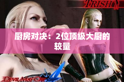 厨房对决：2位顶级大厨的较量