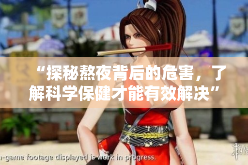 “探秘熬夜背后的危害，了解科学保健才能有效解决”