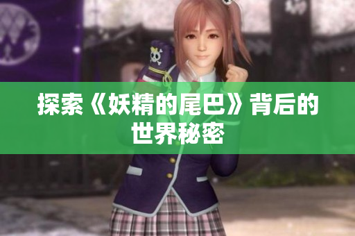 探索《妖精的尾巴》背后的世界秘密
