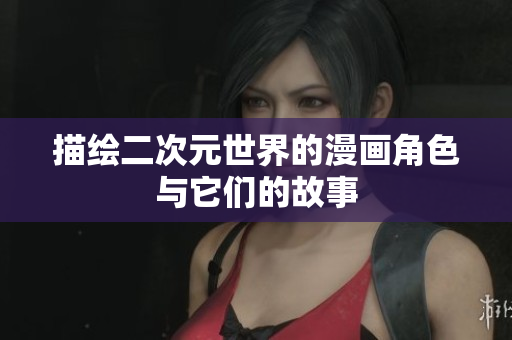 描绘二次元世界的漫画角色与它们的故事