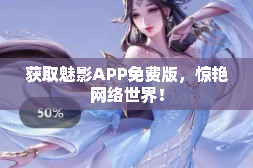 获取魅影APP免费版，惊艳网络世界！