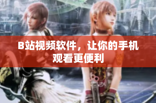 B站视频软件，让你的手机观看更便利