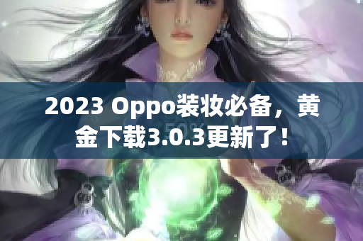 2023 Oppo装妆必备，黄金下载3.0.3更新了！