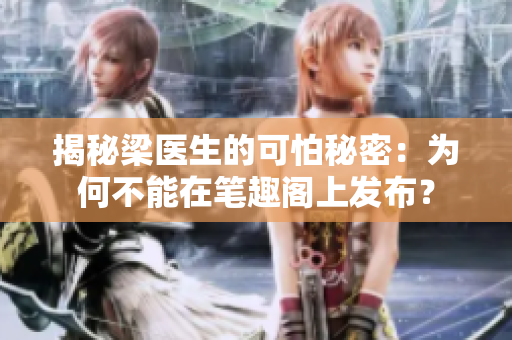 揭秘梁医生的可怕秘密：为何不能在笔趣阁上发布？