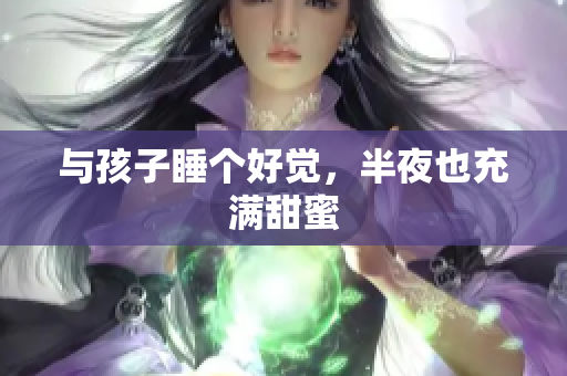 与孩子睡个好觉，半夜也充满甜蜜