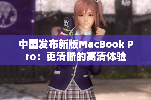 中国发布新版MacBook Pro：更清晰的高清体验