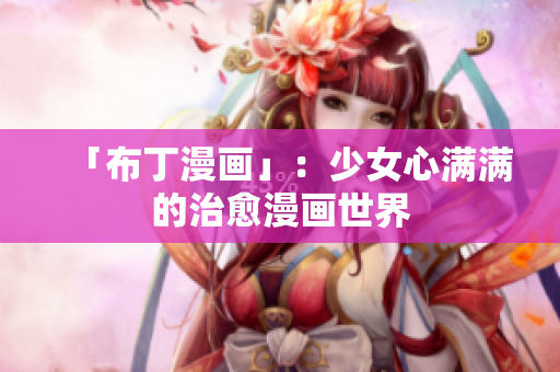 「布丁漫画」：少女心满满的治愈漫画世界