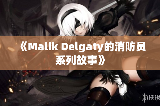 《Malik Delgaty的消防员系列故事》