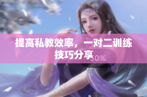 提高私教效率，一对二训练技巧分享
