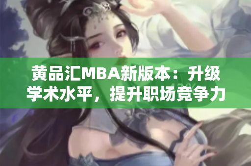 黄品汇MBA新版本：升级学术水平，提升职场竞争力