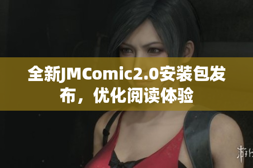 全新JMComic2.0安装包发布，优化阅读体验